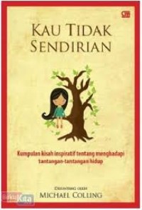 Kau Tidak Sendirian : Kumpulan Kisah Inspiratif Tentang Menghadapi Tantangan-tantangan Hidup