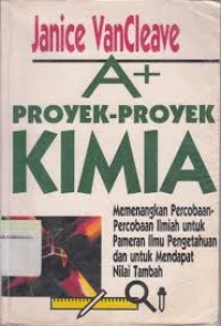 A+ Proyek-Proyek Kimia: Menenangkan Percobaan-Percobaan Ilmiah untuk Pameran Ilmu Pengetahuan dan Untuk Mendapatkan Nilai Tambah