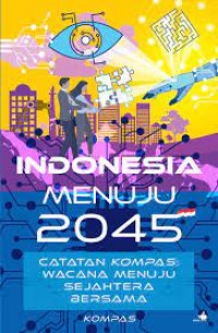 Indonesia Menuju 2045 : Catatan Kompas Wacana Menuju Sejahtera Bersama